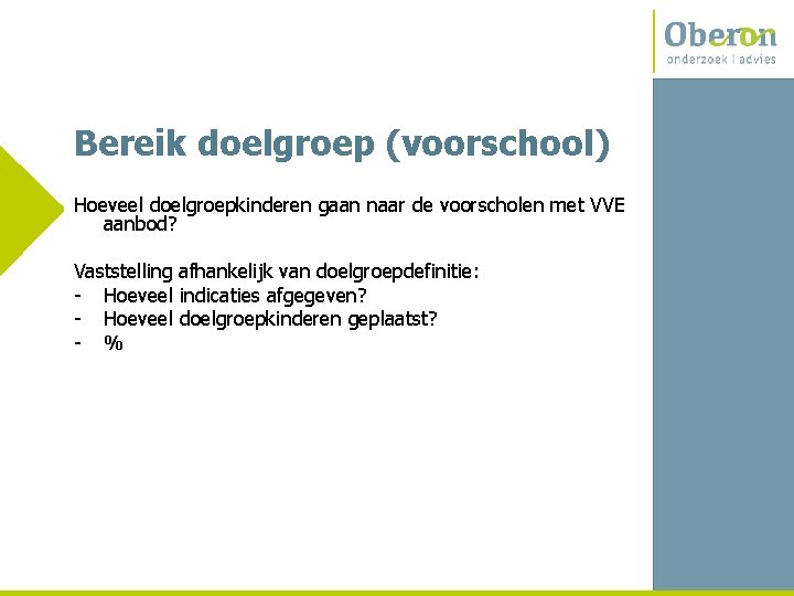 Bereik doelgroep (voorschool) Hoeveel doelgroepkinderen gaan naar de voorscholen met VVE aanbod? Vaststelling afhankelijk