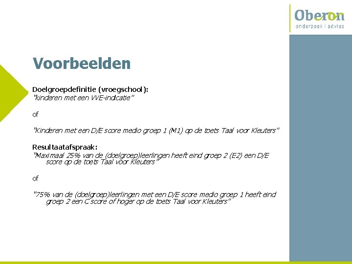 Voorbeelden Doelgroepdefinitie (vroegschool): “kinderen met een VVE-indicatie” of “Kinderen met een D/E score medio