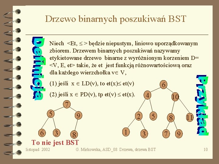 Drzewo binarnych poszukiwań BST Niech <Et, > będzie niepustym, liniowo uporządkowanym zbiorem. Drzewem binarnych