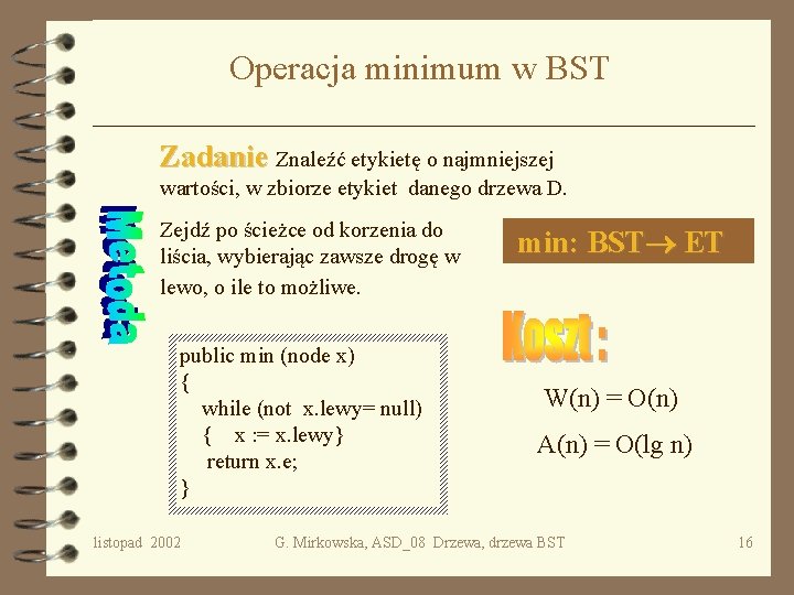 Operacja minimum w BST Zadanie Znaleźć etykietę o najmniejszej wartości, w zbiorze etykiet danego