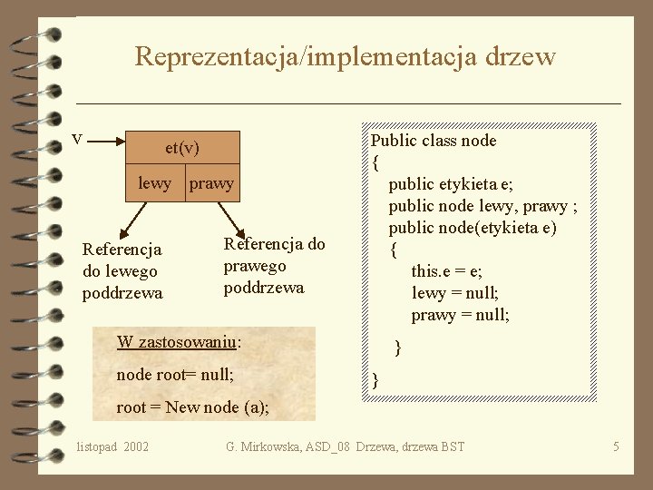 Reprezentacja/implementacja drzew v et(v) lewy prawy Referencja do lewego poddrzewa Referencja do prawego poddrzewa