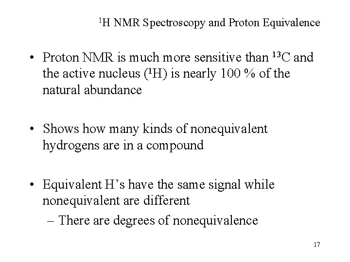 1 H NMR Spectroscopy and Proton Equivalence • Proton NMR is much more sensitive