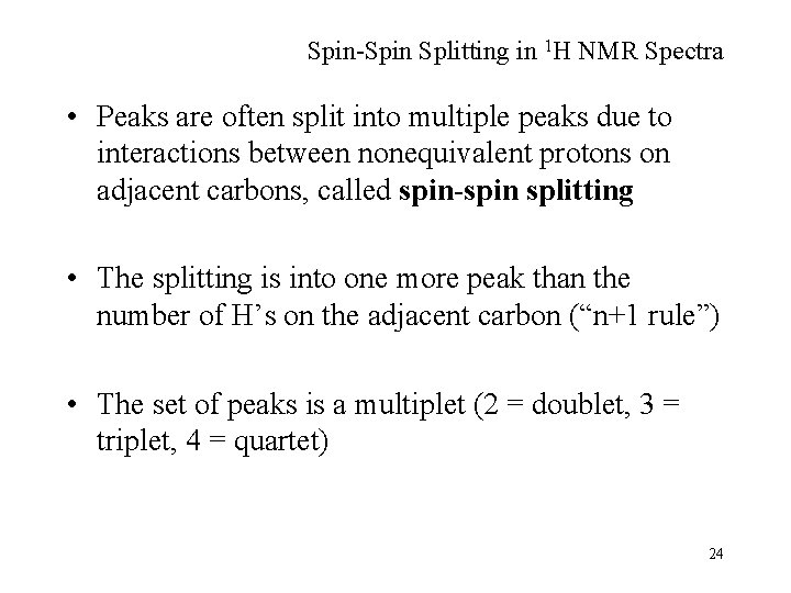 Spin-Spin Splitting in 1 H NMR Spectra • Peaks are often split into multiple