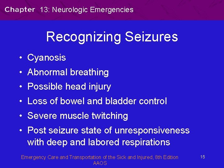 13: Neurologic Emergencies Recognizing Seizures • Cyanosis • Abnormal breathing • Possible head injury