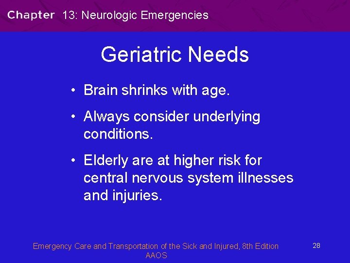 13: Neurologic Emergencies Geriatric Needs • Brain shrinks with age. • Always consider underlying