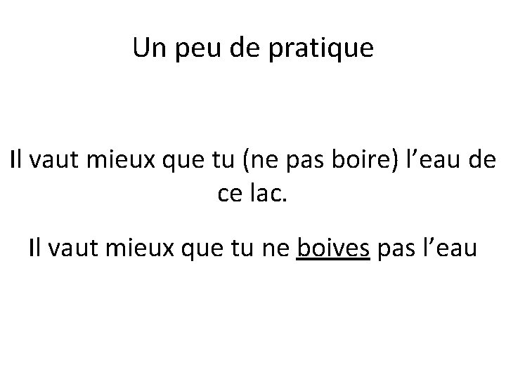 Un peu de pratique Il vaut mieux que tu (ne pas boire) l’eau de