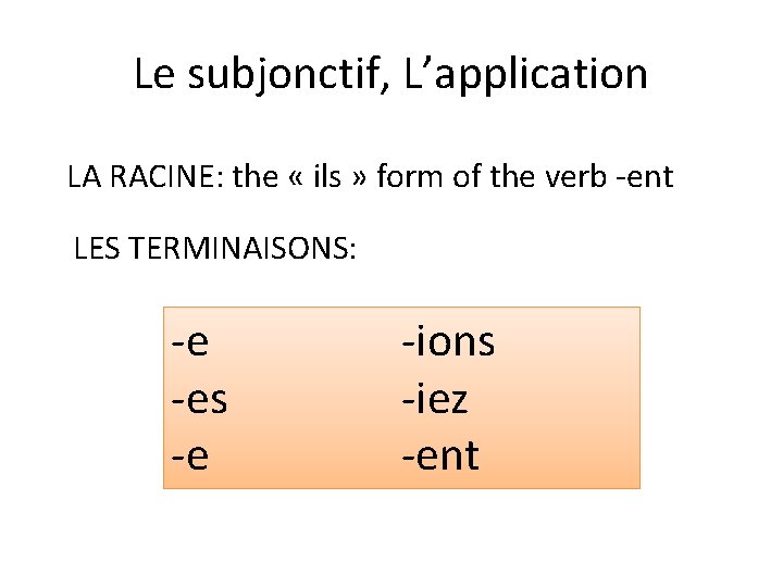 Le subjonctif, L’application LA RACINE: the « ils » form of the verb -ent