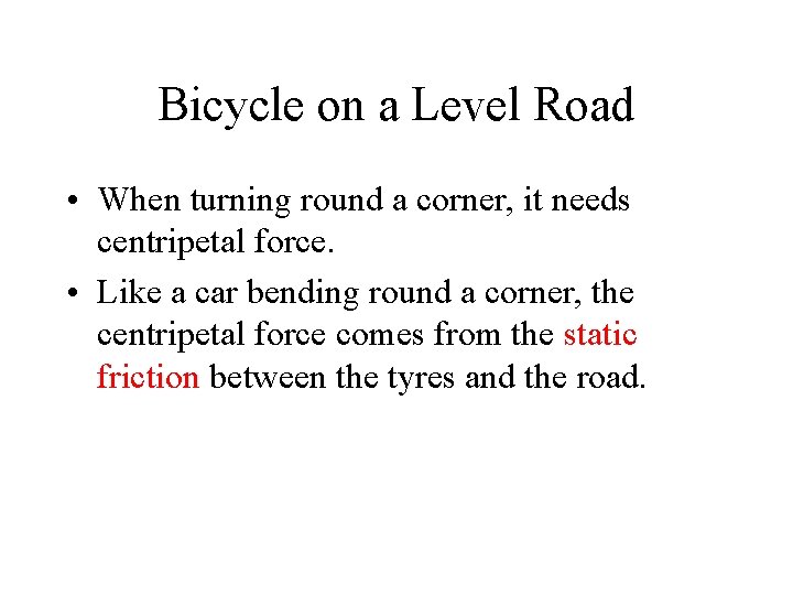 Bicycle on a Level Road • When turning round a corner, it needs centripetal
