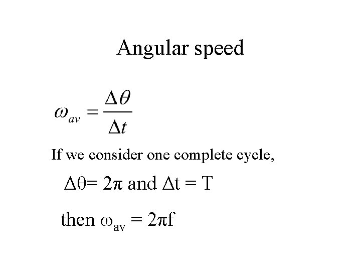 Angular speed If we consider one complete cycle, Δθ= 2π and Δt = T