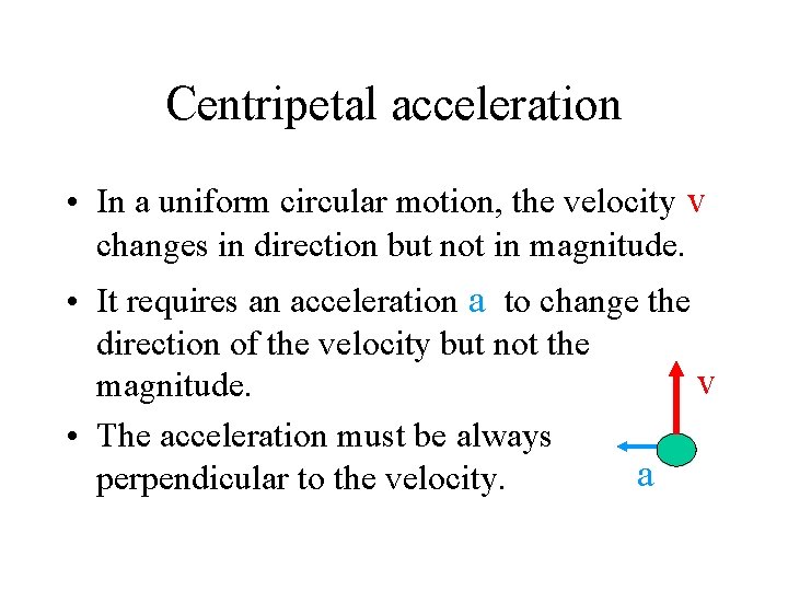 Centripetal acceleration • In a uniform circular motion, the velocity v changes in direction