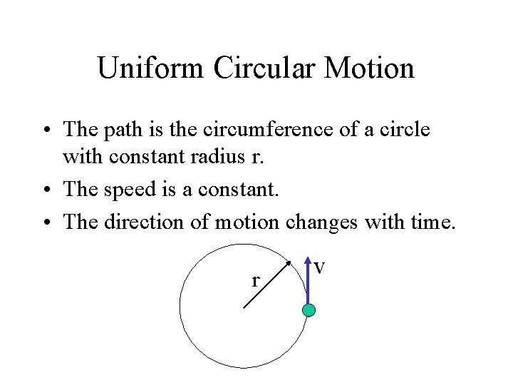 Uniform Circular Motion • The path is the circumference of a circle with constant