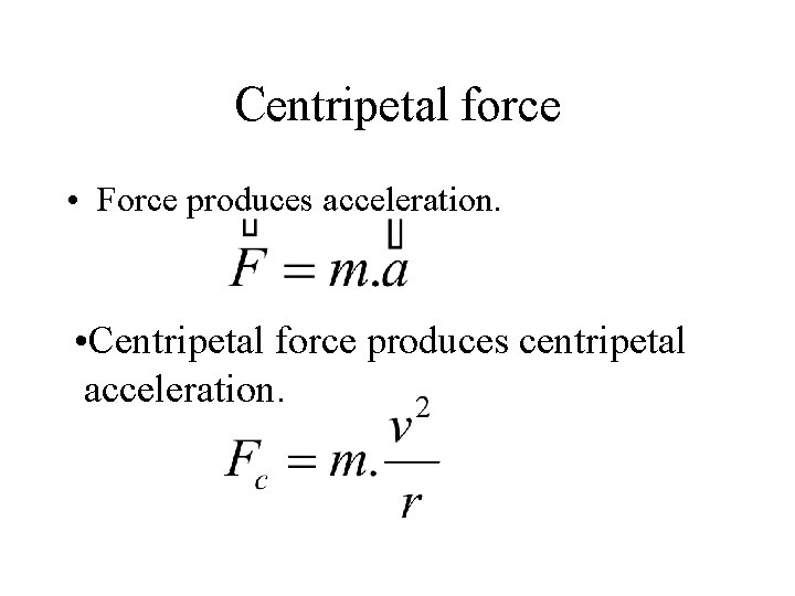 Centripetal force • Force produces acceleration. • Centripetal force produces centripetal acceleration. 