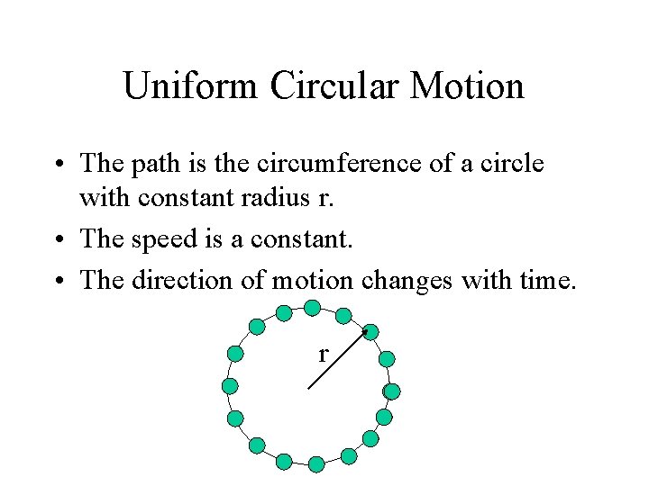 Uniform Circular Motion • The path is the circumference of a circle with constant