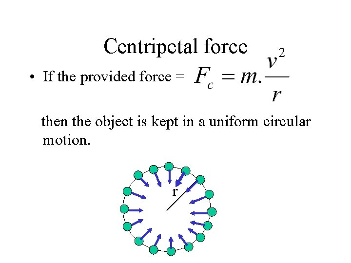 Centripetal force • If the provided force = then the object is kept in