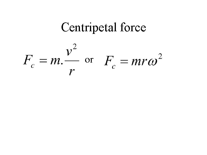 Centripetal force or 