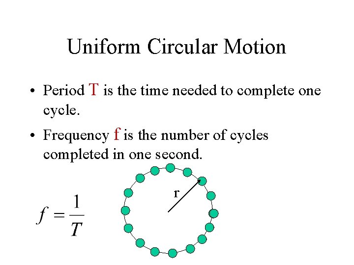 Uniform Circular Motion • Period T is the time needed to complete one cycle.