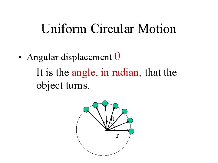 Uniform Circular Motion • Angular displacement – It is the angle, in radian, that