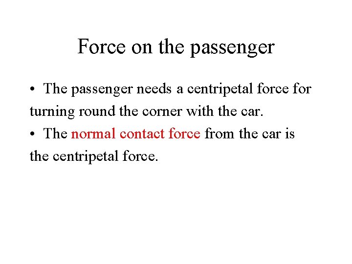 Force on the passenger • The passenger needs a centripetal force for turning round