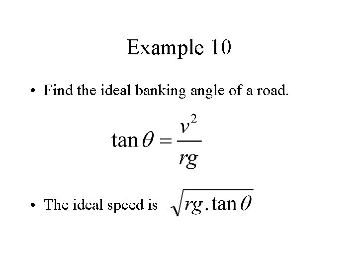 Example 10 • Find the ideal banking angle of a road. • The ideal