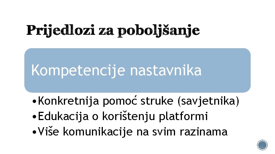 Kompetencije nastavnika • Konkretnija pomoć struke (savjetnika) • Edukacija o korištenju platformi • Više