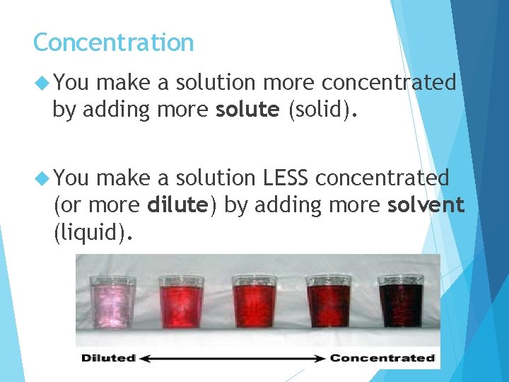 Concentration You make a solution more concentrated by adding more solute (solid). You make