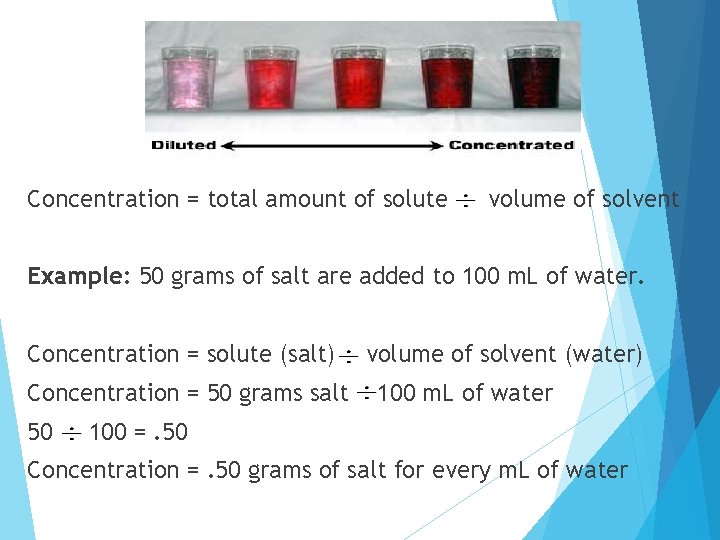 Concentration = total amount of solute volume of solvent Example: 50 grams of salt