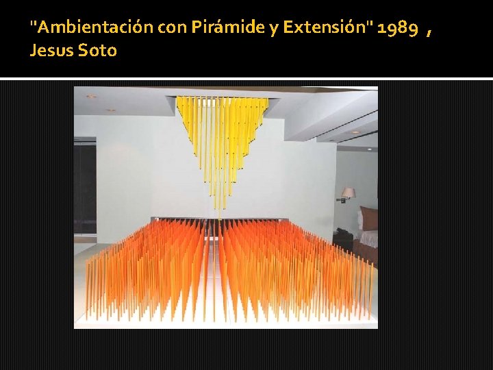 "Ambientación con Pirámide y Extensión" 1989 , Jesus Soto 
