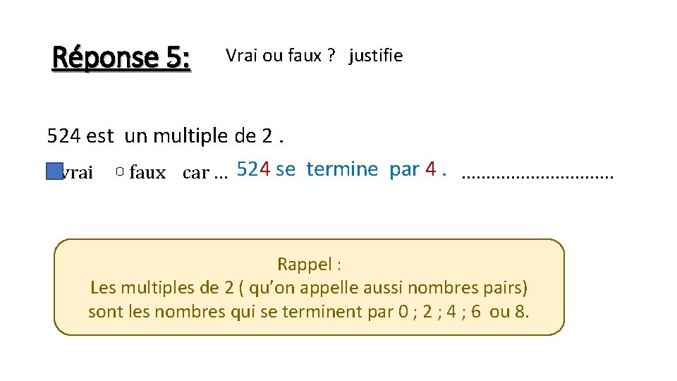 Réponse 5: Vrai ou faux ? justifie 524 est un multiple de 2. 524