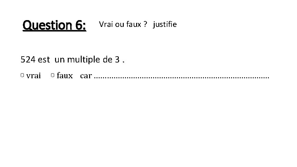 Question 6: Vrai ou faux ? justifie 524 est un multiple de 3. ▢