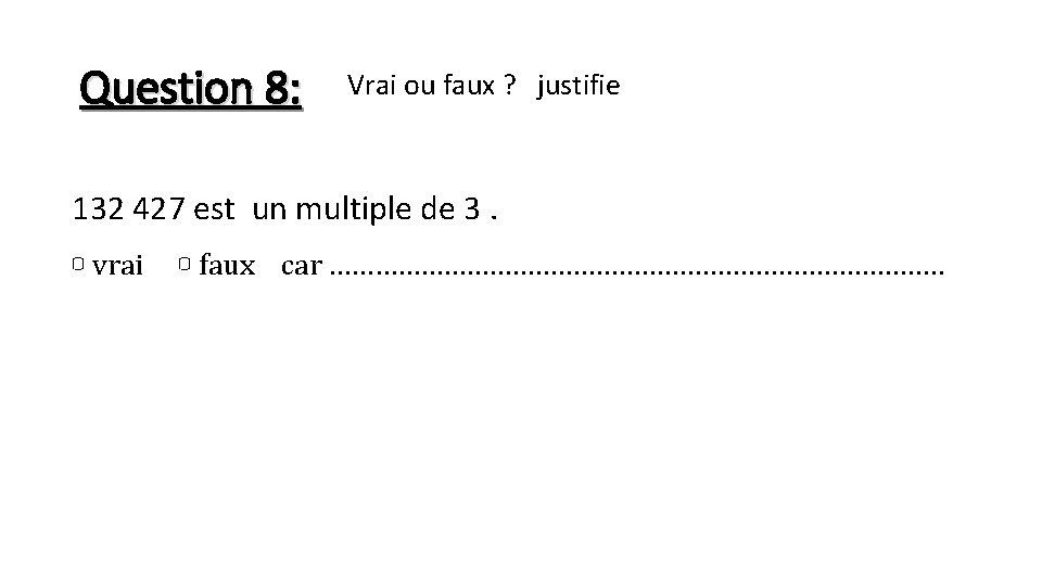 Question 8: Vrai ou faux ? justifie 132 427 est un multiple de 3.