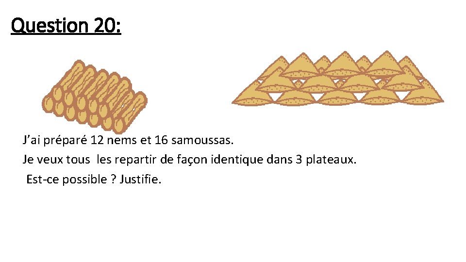 Question 20: J’ai préparé 12 nems et 16 samoussas. Je veux tous les repartir