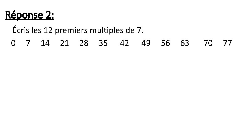 Réponse 2: Écris les 12 premiers multiples de 7. 0 7 14 21 28