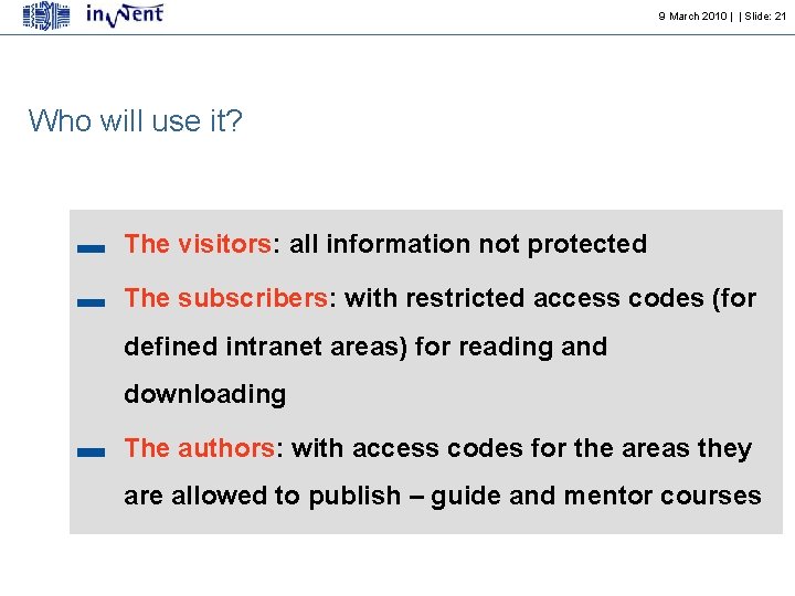 9 March 2010 | | Slide: 21 Who will use it? The visitors: all