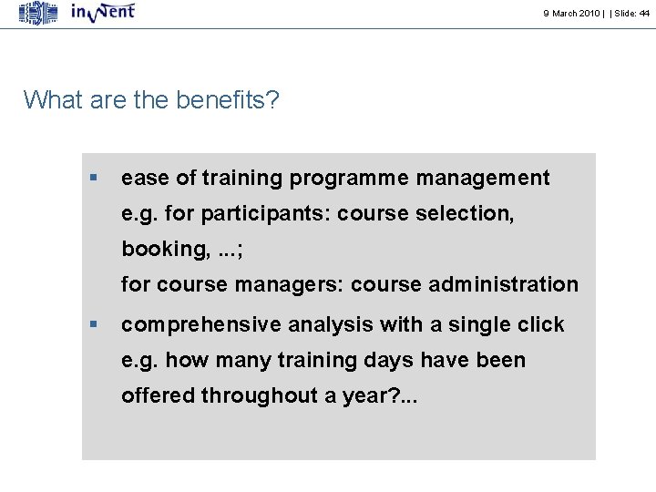 9 March 2010 | | Slide: 44 What are the benefits? § ease of