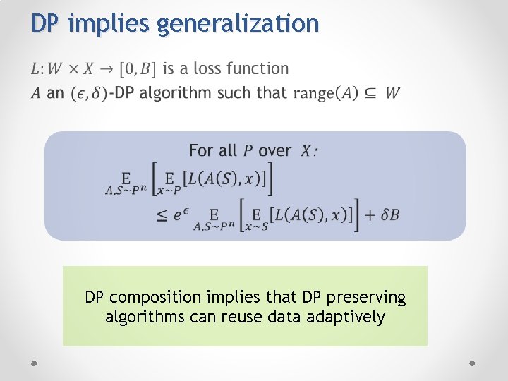 DP implies generalization • DP composition implies that DP preserving algorithms can reuse data