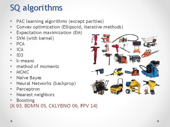 SQ algorithms • PAC learning algorithms (except parities) • Convex optimization (Ellipsoid, iterative methods)