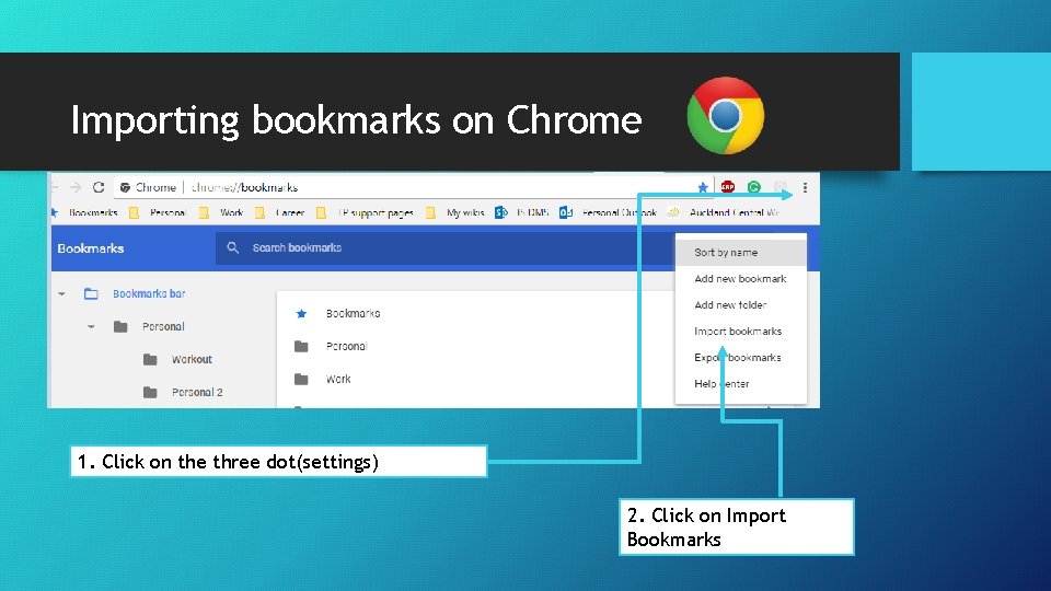 Importing bookmarks on Chrome 1. Click on the three dot(settings) 2. Click on Import Importing bookmarks on Chrome 1. Click on the three dot(settings) 2. Click on Import