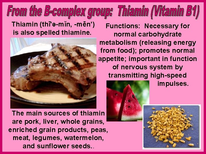 Thiamin (thī'ə-mĭn, -mēn') is also spelled thiamine. Functions: Necessary for normal carbohydrate metabolism (releasing