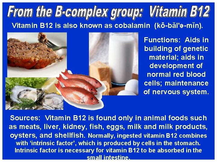 Vitamin B 12 is also known as cobalamin (kō-băl'ə-mĭn). Functions: Aids in building of