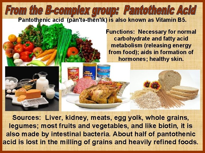 Pantothenic acid (păn'tə-thĕn'ĭk) is also known as Vitamin B 5. Functions: Necessary for normal