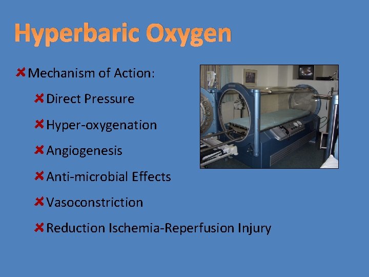 Hyperbaric Oxygen Mechanism of Action: Direct Pressure Hyper-oxygenation Angiogenesis Anti-microbial Effects Vasoconstriction Reduction Ischemia-Reperfusion