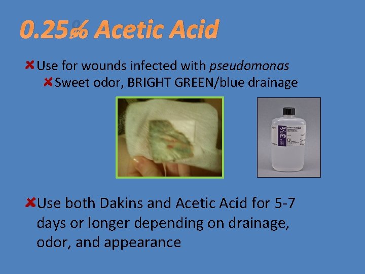 0. 25% Acetic Acid Use for wounds infected with pseudomonas Sweet odor, BRIGHT GREEN/blue