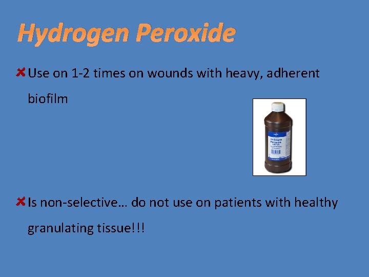 Hydrogen Peroxide Use on 1 -2 times on wounds with heavy, adherent biofilm Is