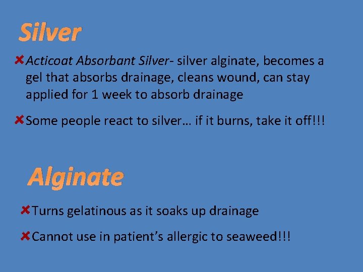 Silver Acticoat Absorbant Silver- silver alginate, becomes a gel that absorbs drainage, cleans wound,