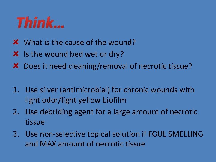 Think… What is the cause of the wound? Is the wound bed wet or
