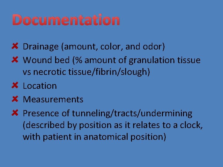 Documentation Drainage (amount, color, and odor) Wound bed (% amount of granulation tissue vs