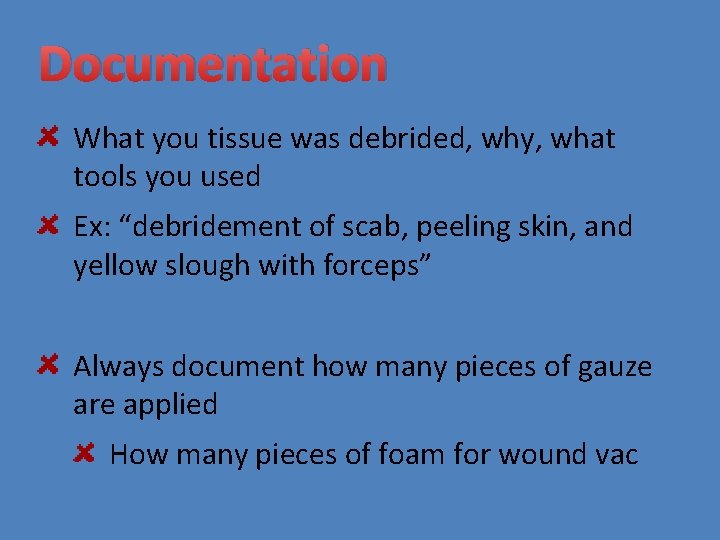 Documentation What you tissue was debrided, why, what tools you used Ex: “debridement of