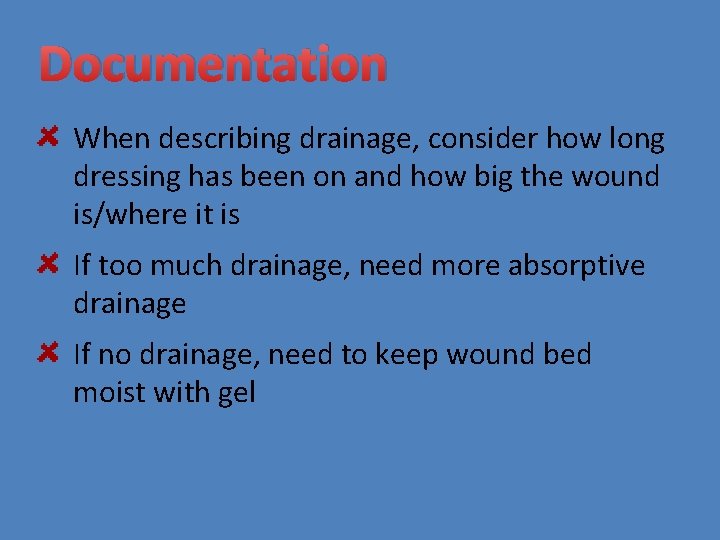 Documentation When describing drainage, consider how long dressing has been on and how big