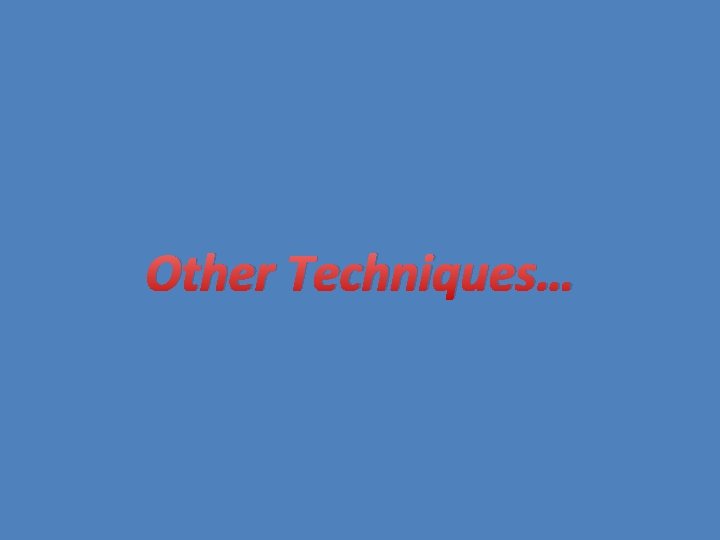 Other Techniques… 