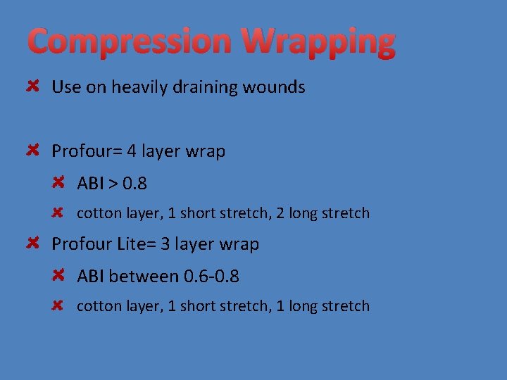 Compression Wrapping Use on heavily draining wounds Profour= 4 layer wrap ABI > 0.